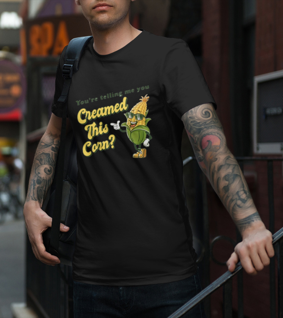 You're Telling Me You Creamed This Corn Gotfunny Sunglasses Corn Character T-Shirt