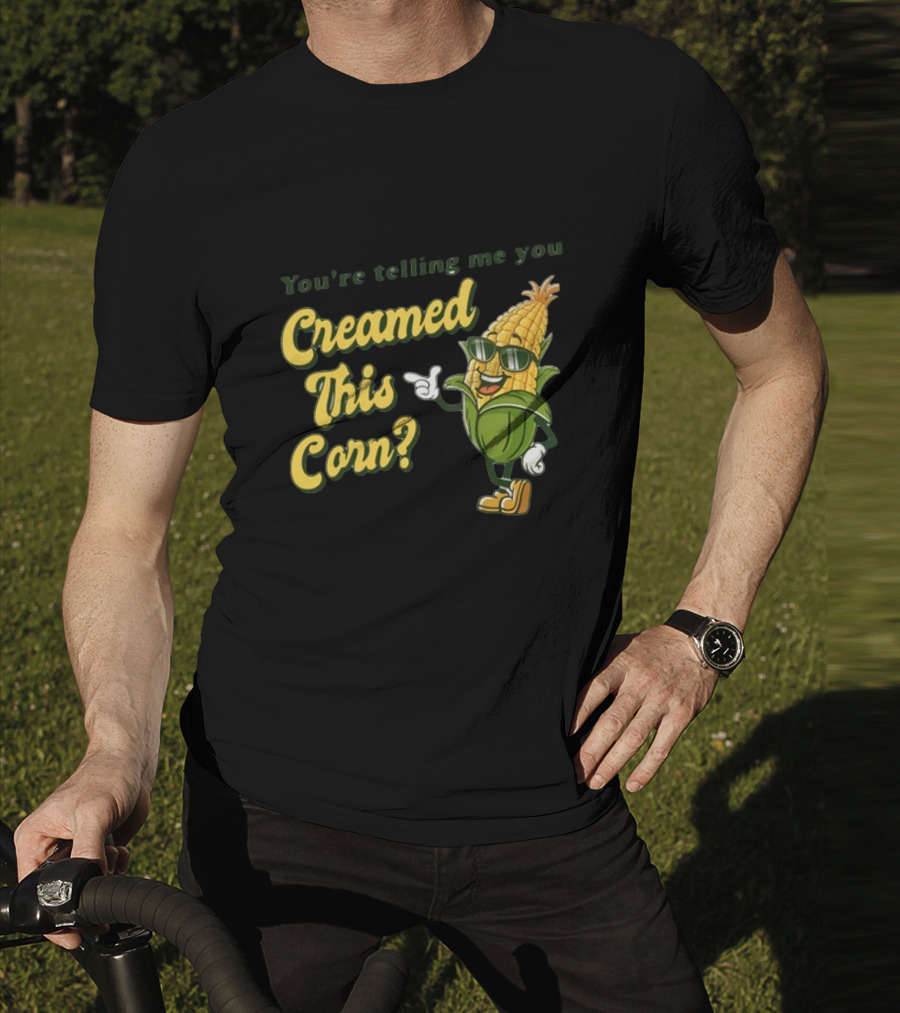You're Telling Me You Creamed This Corn Gotfunny Sunglasses Corn Character T-Shirt