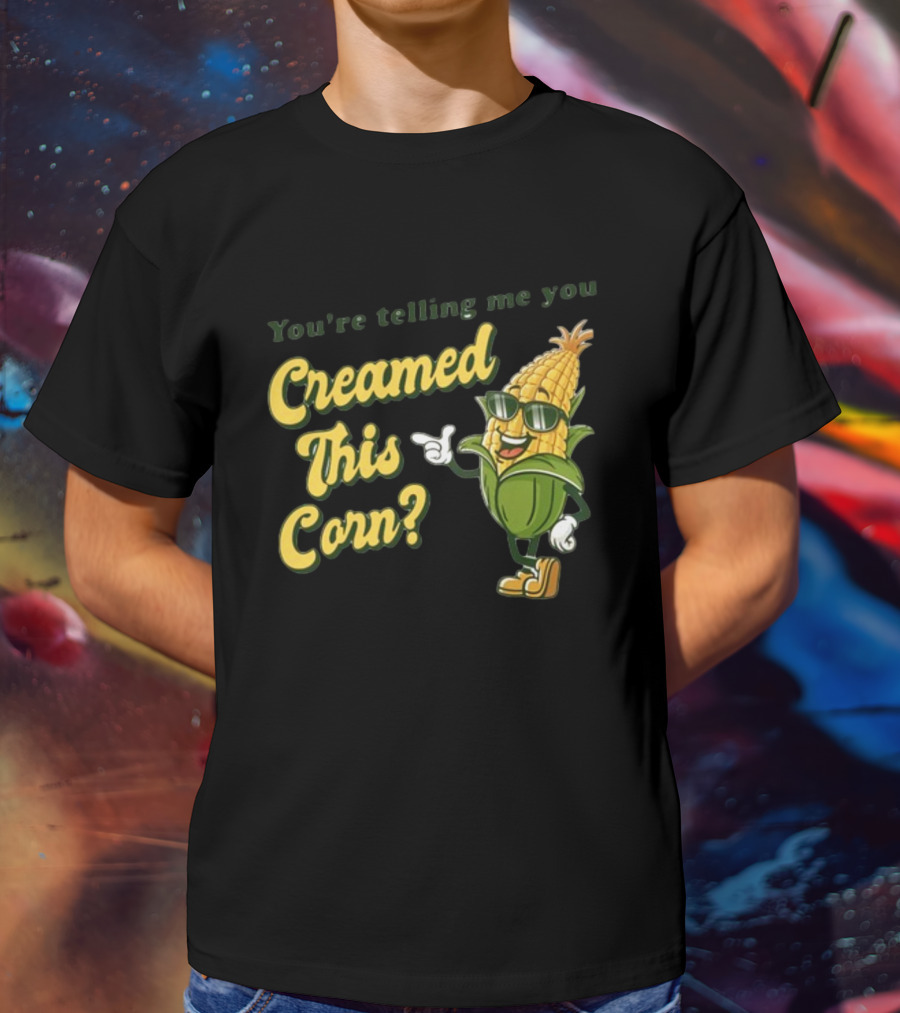 You're Telling Me You Creamed This Corn Gotfunny Sunglasses Corn Character T-Shirt