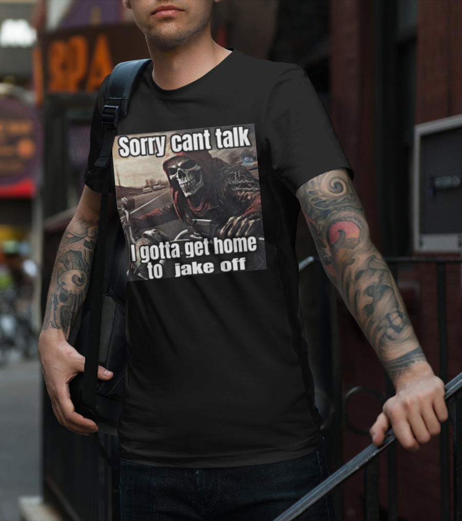 Sorry Cant Talk I Gotta Get Home To Jake Off Motorcycle Skull Rider T-Shirt