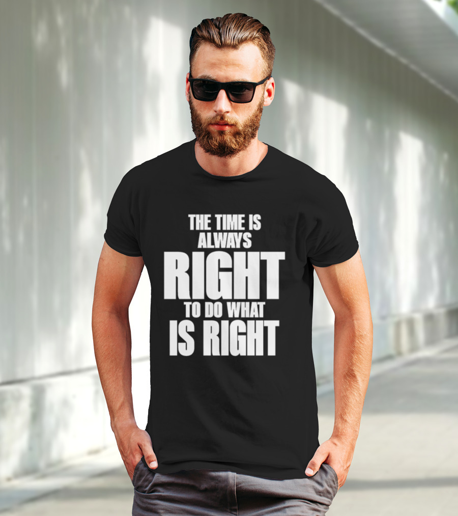 The Time Is Always Right To Do What Is Right Inspirational Crewneck T-Shirt