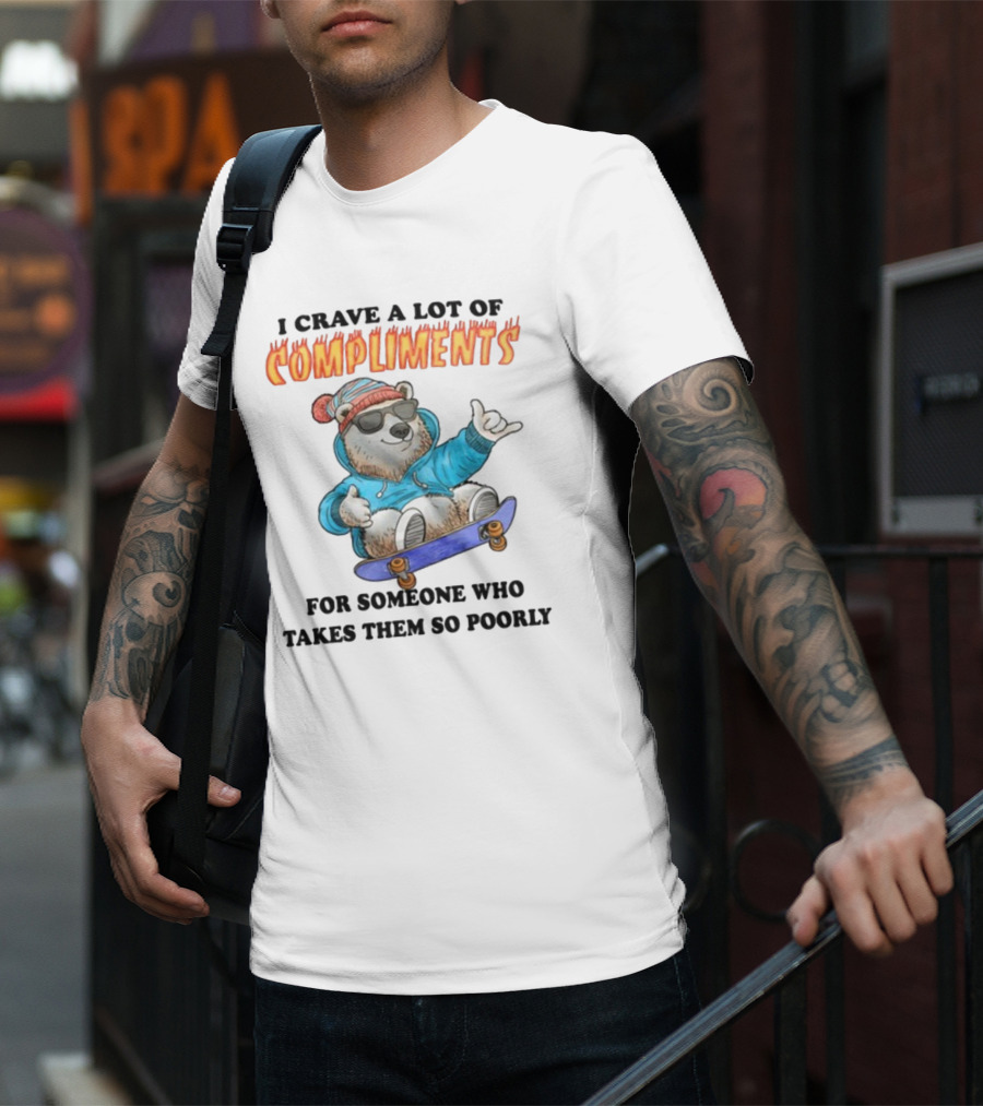 I Crave A Lot Of Compliments Bear On Skateboard With Sunglasses T-Shirt