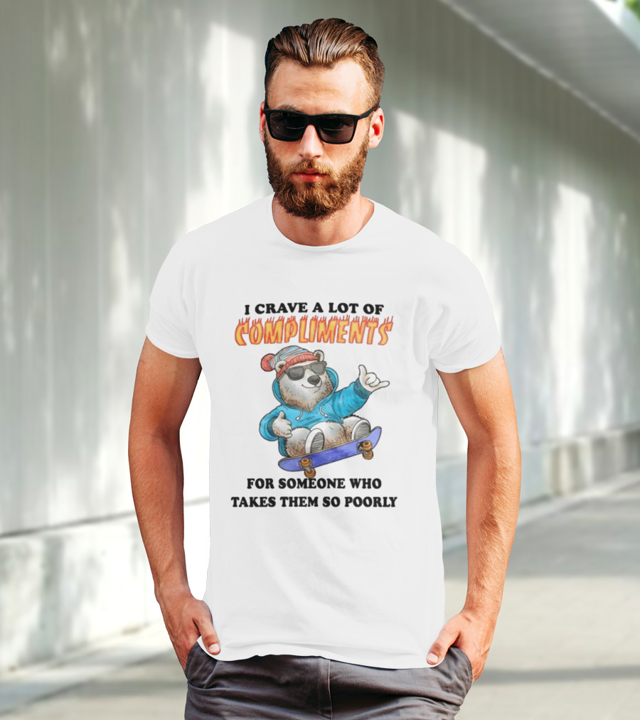 I Crave A Lot Of Compliments Bear On Skateboard With Sunglasses T-Shirt
