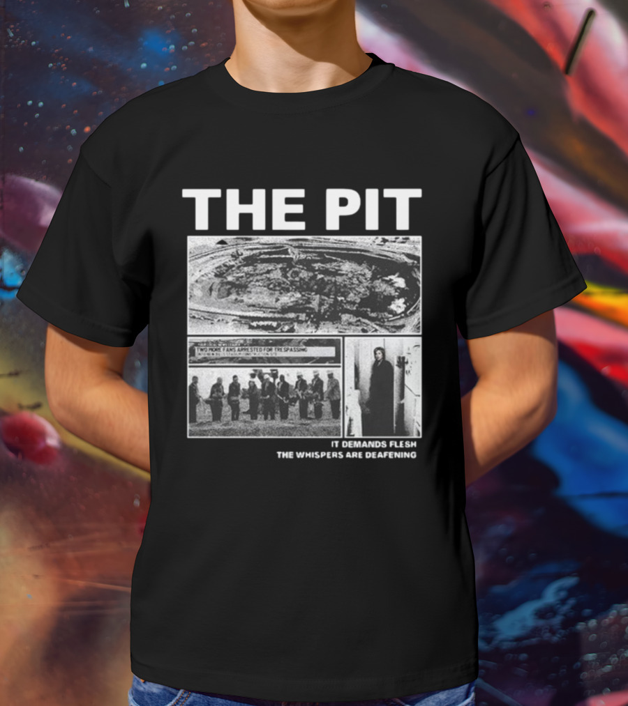 The Pit Two More Fans Arrested For Trespassing It Demands Flesh The Whispers Are Deafening T-Shirt