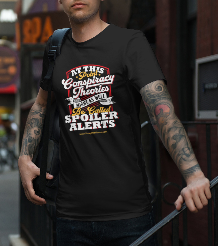 At This Point Conspiracy Theories Might As Well Be Called Spoiler Alerts Sharyl Attkisson Store T-Shirt