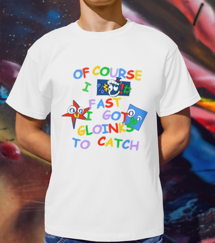 Theamazingdigitalcircus Of Course I Fast I Got Gloinks To Catch Colorful Text With Cartoon Eyes T-Shirt