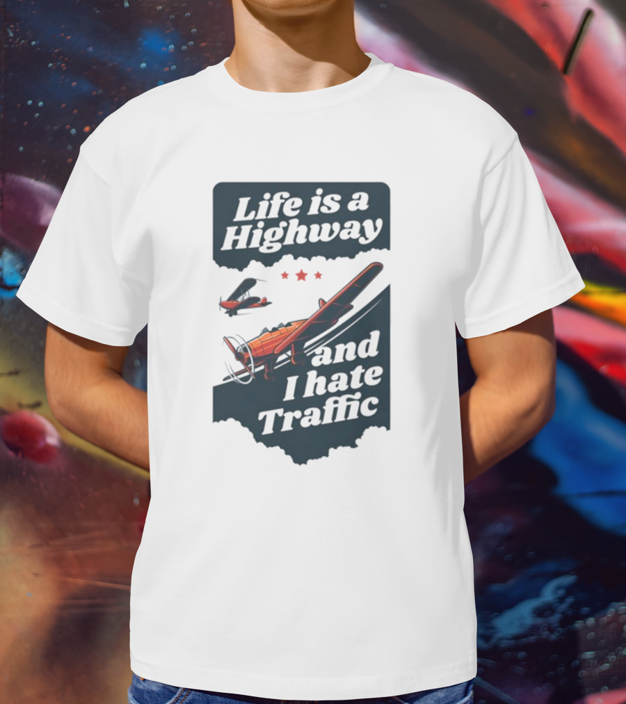 Life Is A Highway And I Hate Traffic Airplane Theme Gotfunny T-Shirt