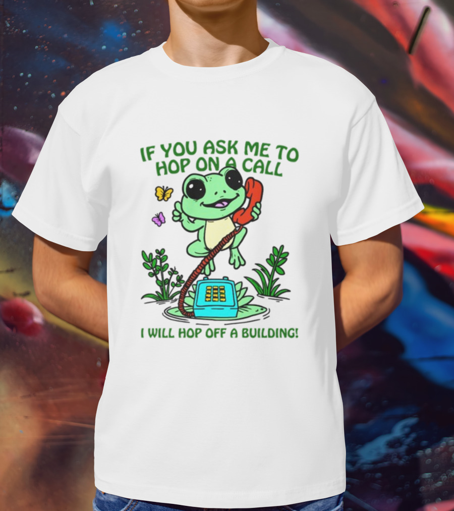 IF YOU ASK ME TO HOP ON A CALL I WILL HOP OFF A BUILDING Frog Phone Butterfly T-Shirt