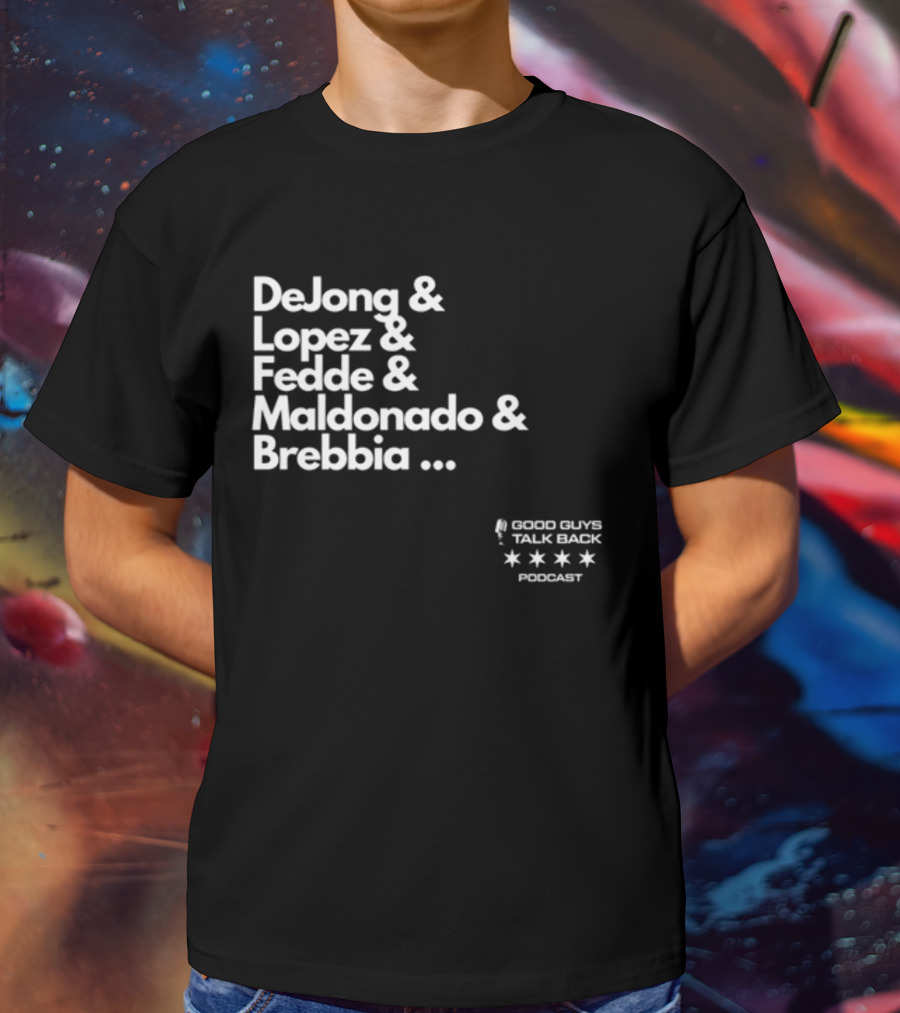 DeJong Lopez Fedde Maldonado Brebbia Good Guys Talk Back Podcast T-Shirt