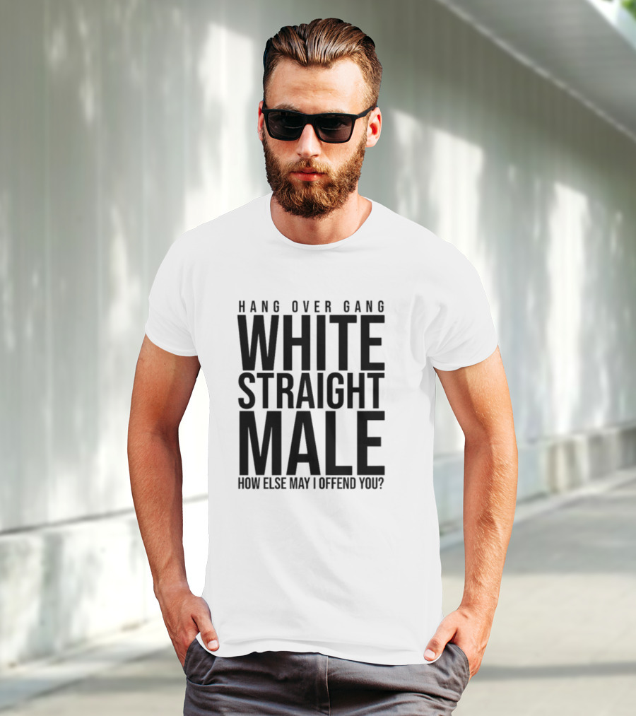 Hang Over Gang White Straight Male How Else May I Offend You? T-Shirt