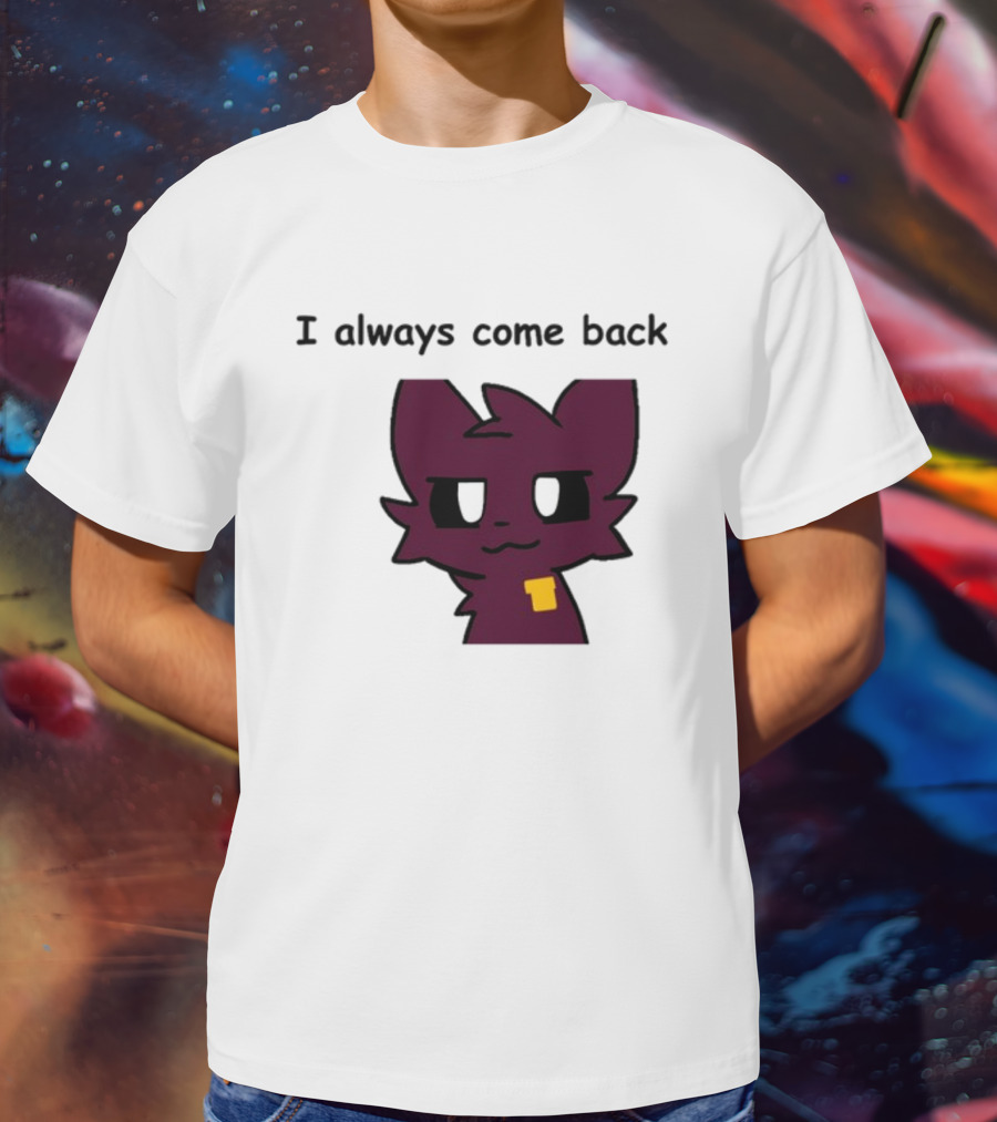 I Always Come Back Mauzymice Cat T-Shirt