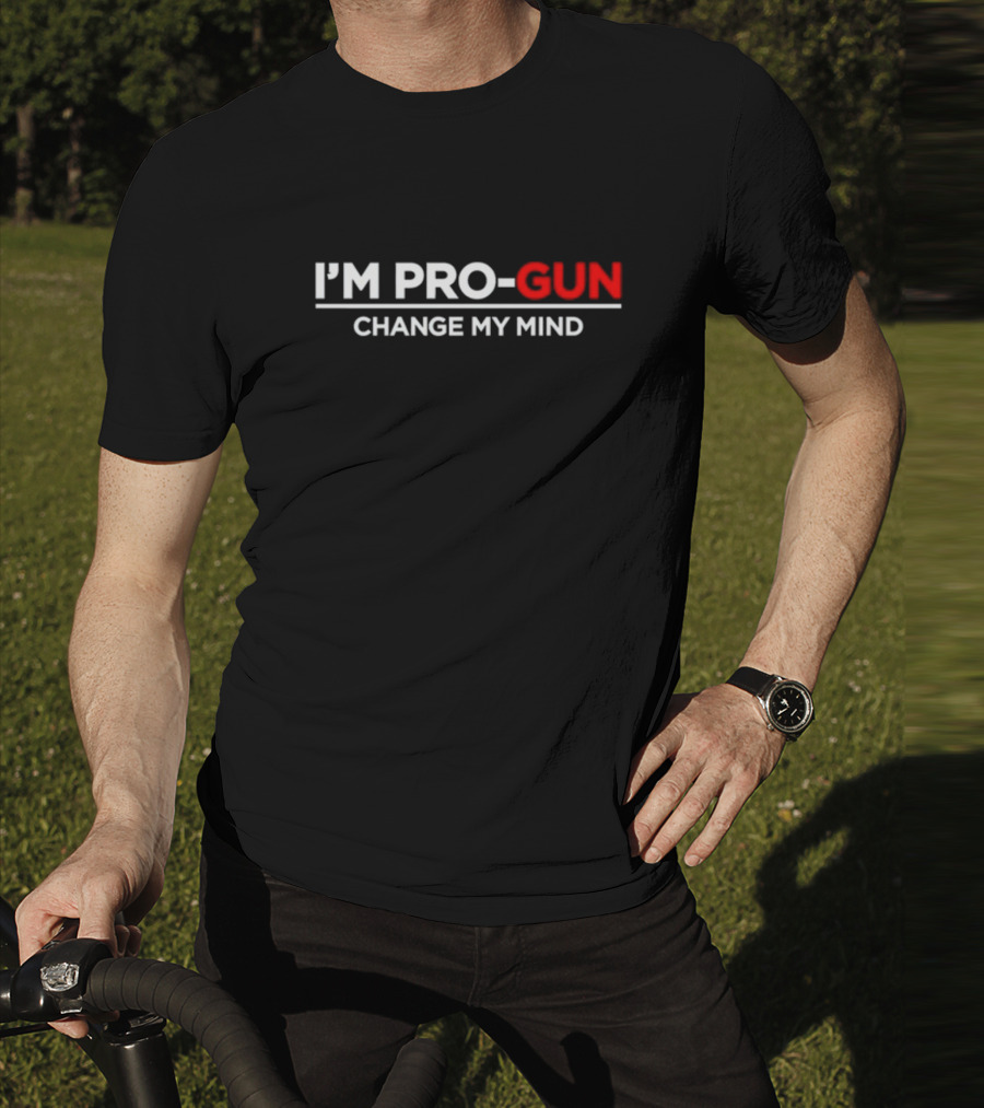 I'm Pro-Gun Change My Mind T-Shirt