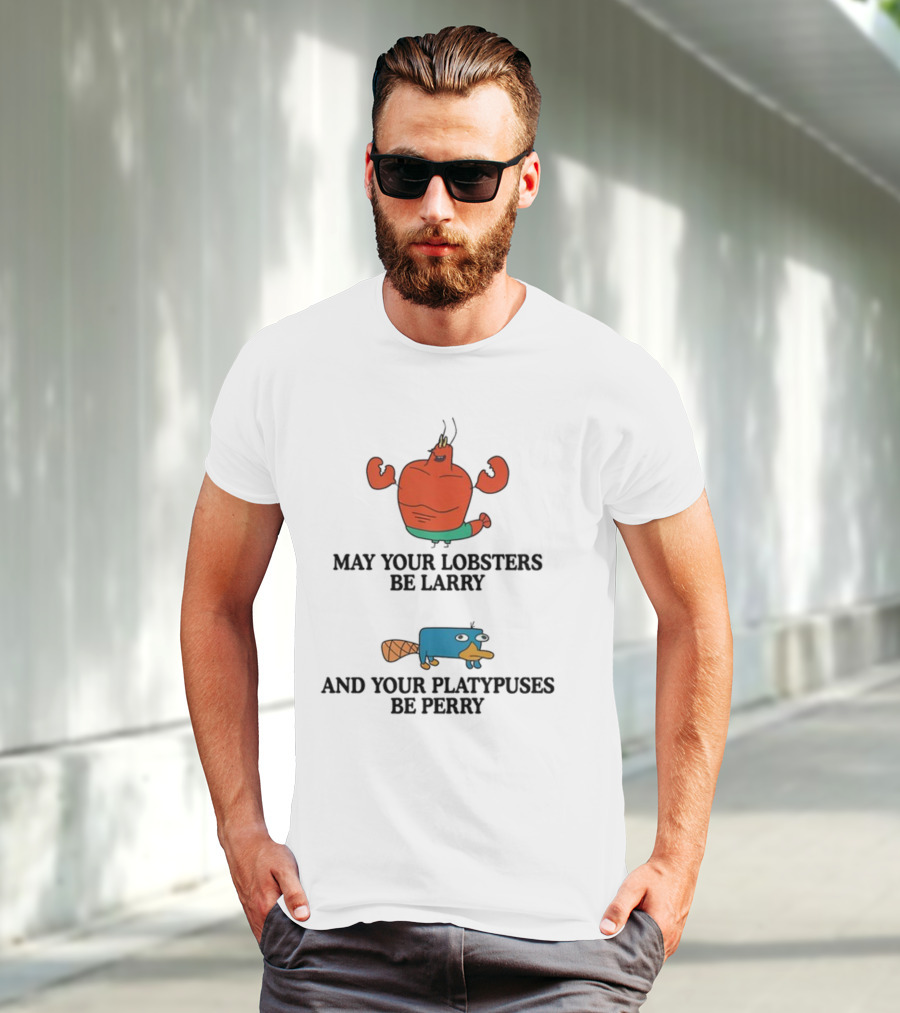 May Your Lobsters Be Larry And Your Platypuses Be Perry T-Shirt