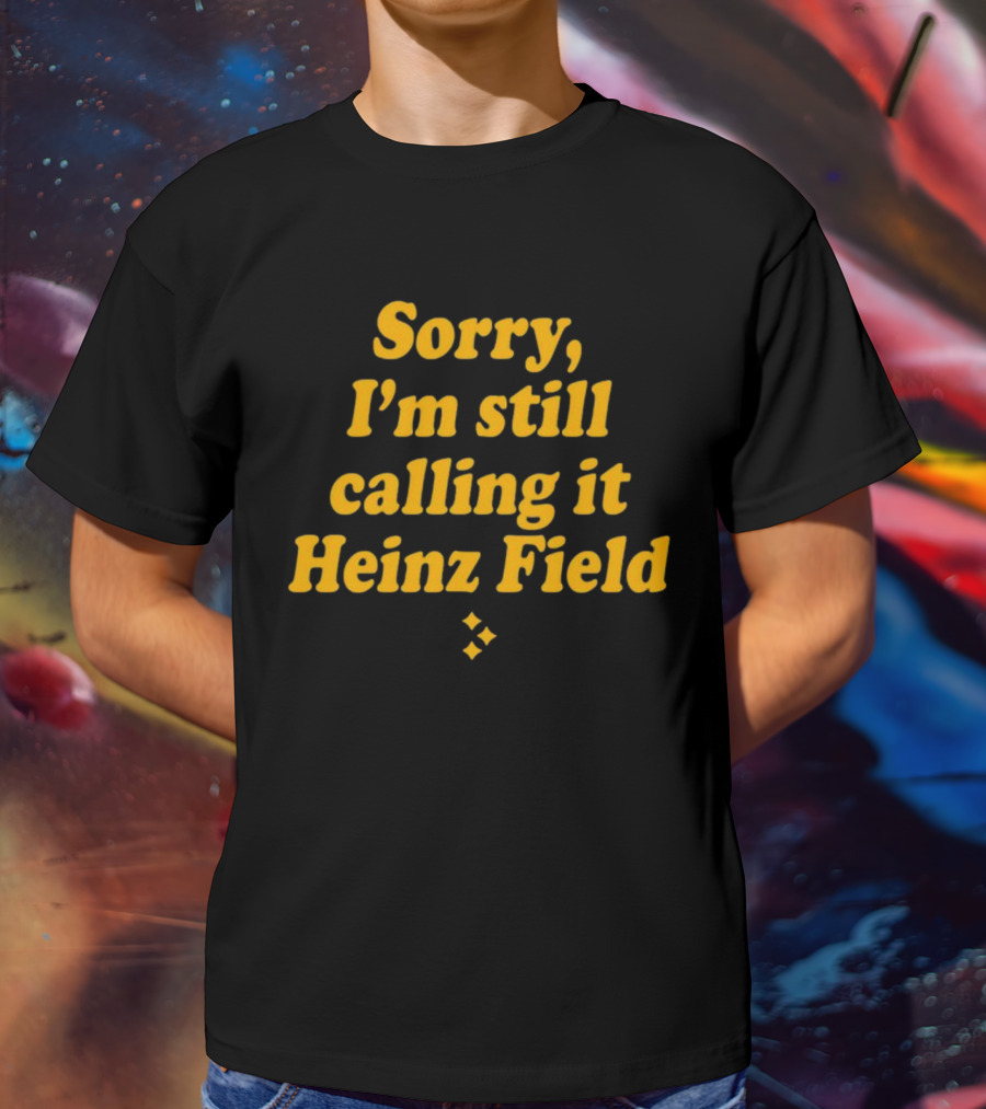 Sorry I'm Still Calling It Heinz Field T-Shirt