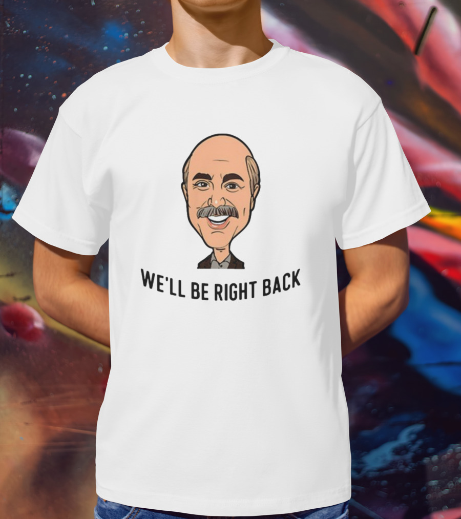 Adam Ray Dr. Phil Cartoon We'll Be Right Back T-Shirt