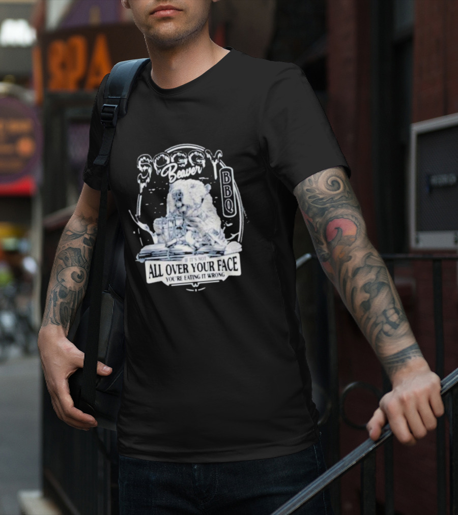 Soggy Beaver BBQ If It’s Not All Over Your Face You’re Eating It Wrong T-Shirt