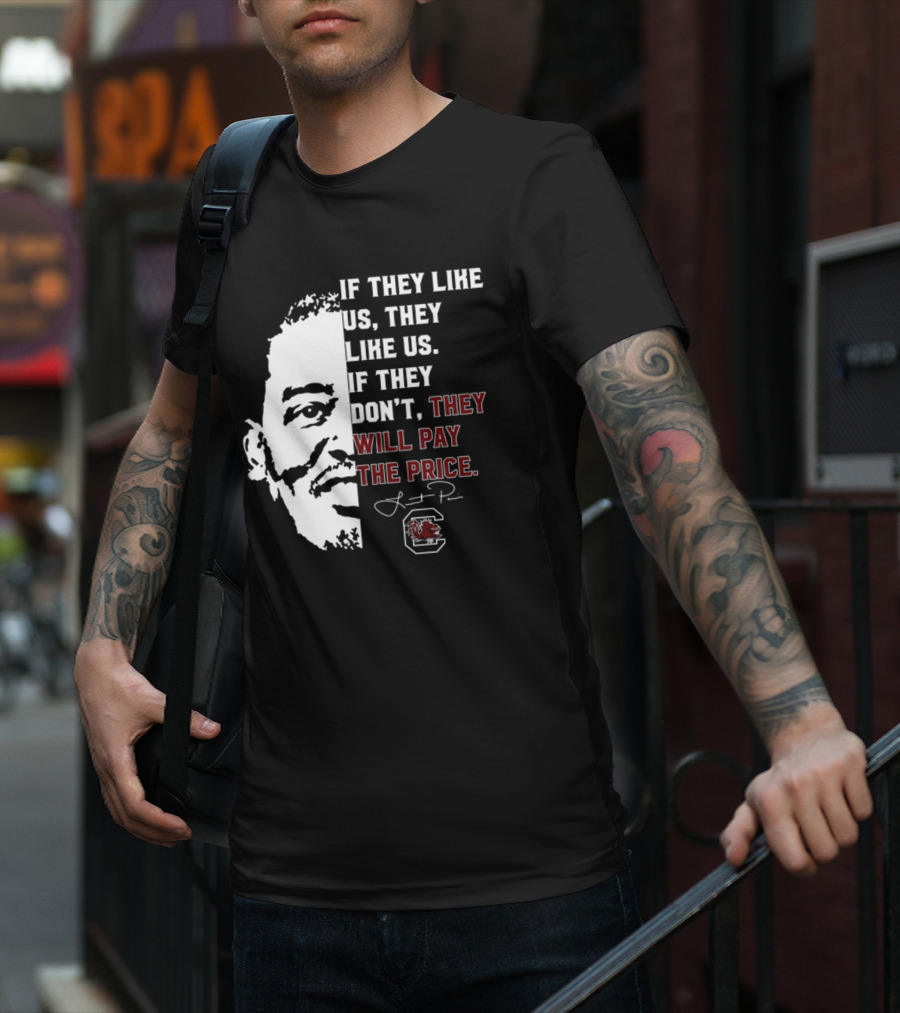 Gamecocks If They Like Us They Like Us If They Don't They Will Pay The Price Half-Face T-Shirt