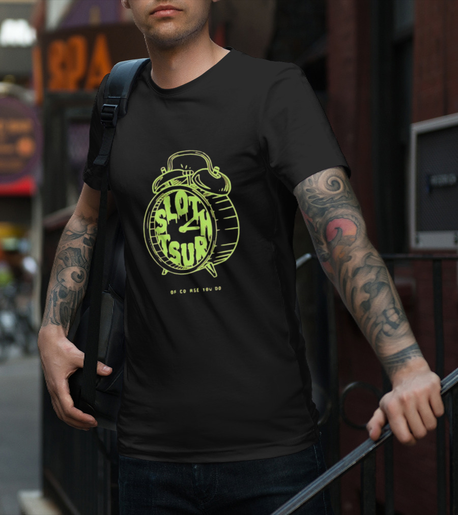Sloth Tsur Of Course You Do Clock T-Shirt