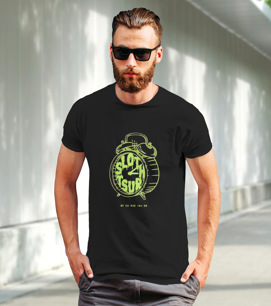 Sloth Tsur Of Course You Do Clock T-Shirt