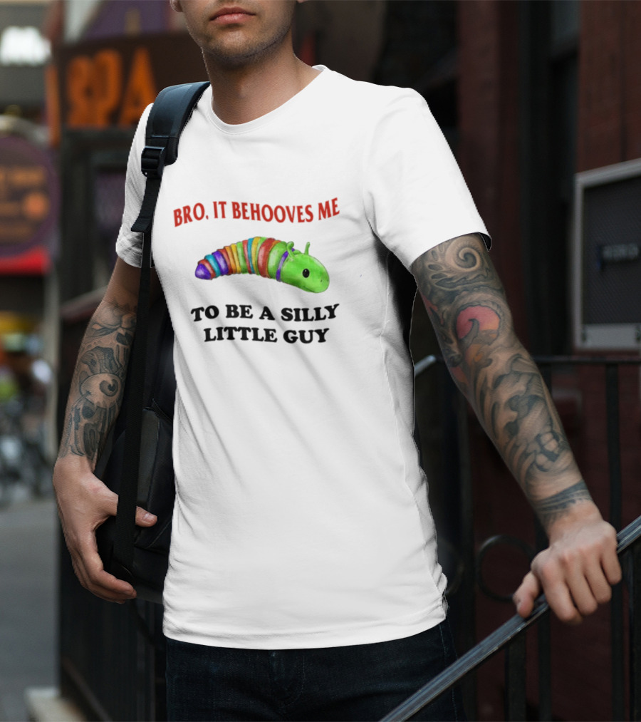 Bro It Behooves Me Caterpillar To Be A Silly Little Guy T-Shirt