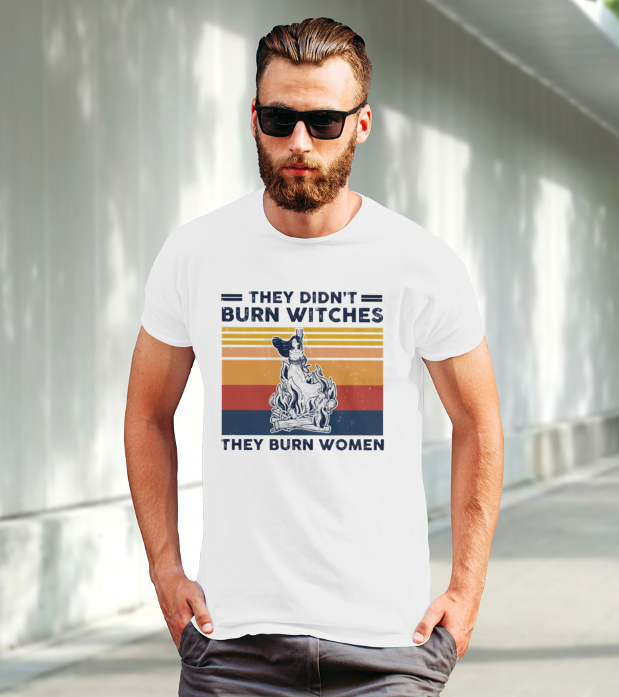 They Didn’t Burn Witches They Burn Women Vintage Retro Style Women's Rights T-Shirt