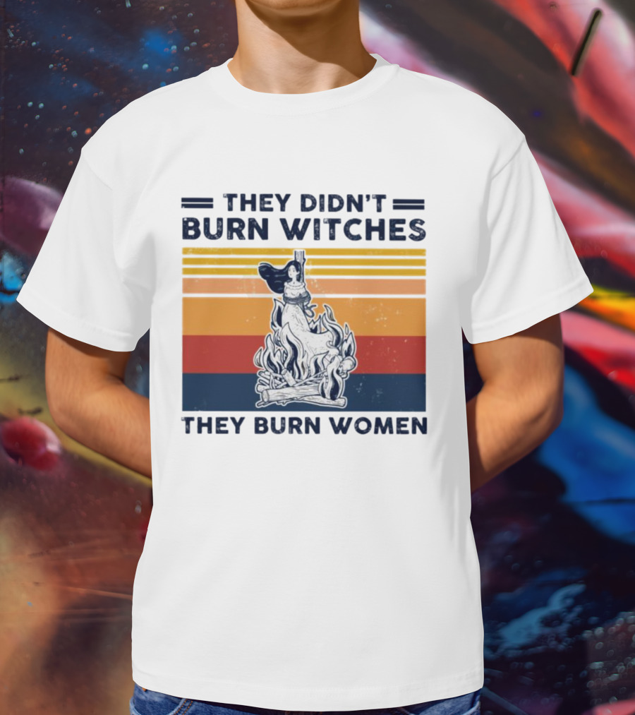 They Didn’t Burn Witches They Burn Women Vintage Retro Style Women's Rights T-Shirt