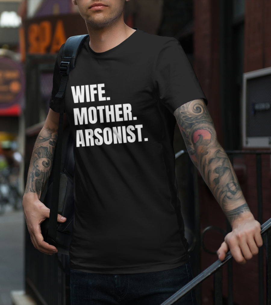 Wife Mother Arsonist Gotfunny T-Shirt