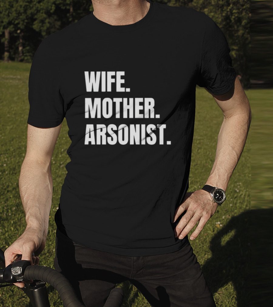 Wife Mother Arsonist Gotfunny T-Shirt