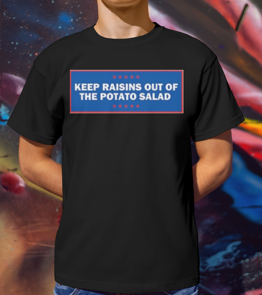 Middleclassfancy Keep Raisins Out Of The Potato Salad Bold White Text On Blue With Red Stars T-Shirt