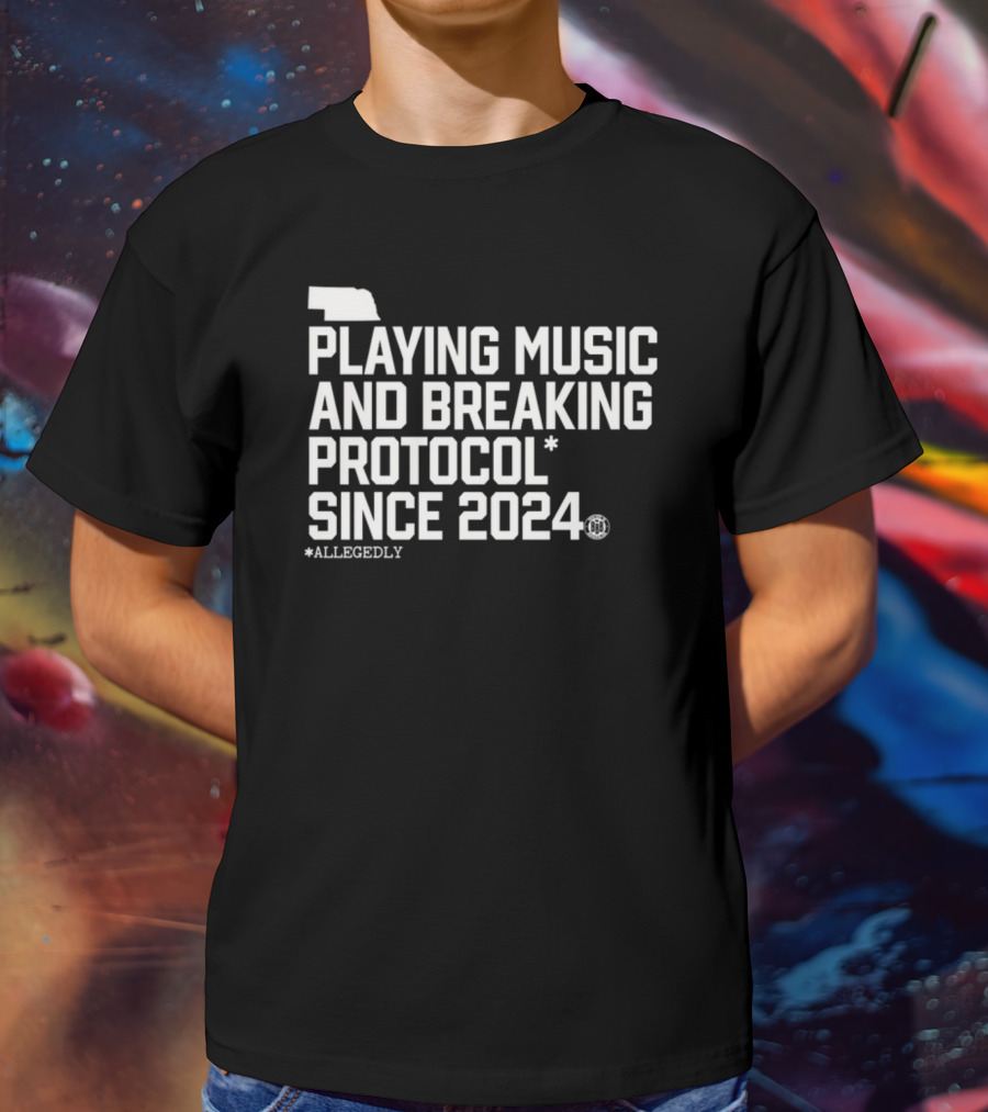 Playing Music And Breaking Protocol Allegedly Since T-Shirt