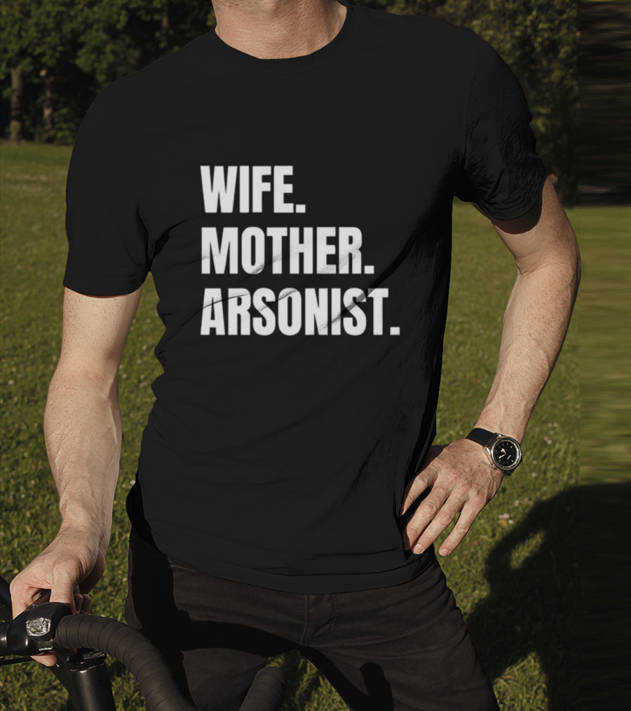 Gotfunny Wife Mother Arsonist T-Shirt
