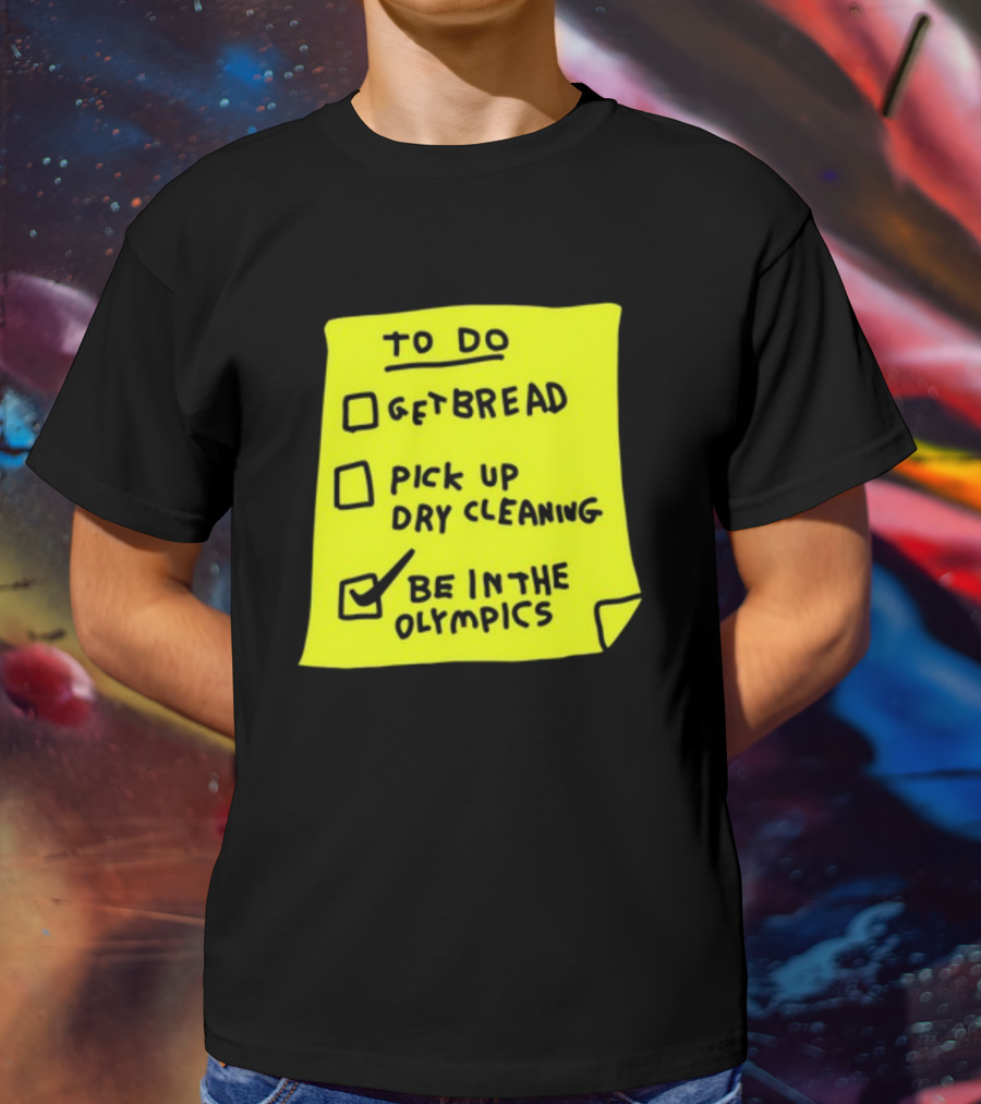 To Do List: Get Bread, Pick Up Dry Cleaning, Be In The Olympics T-Shirt