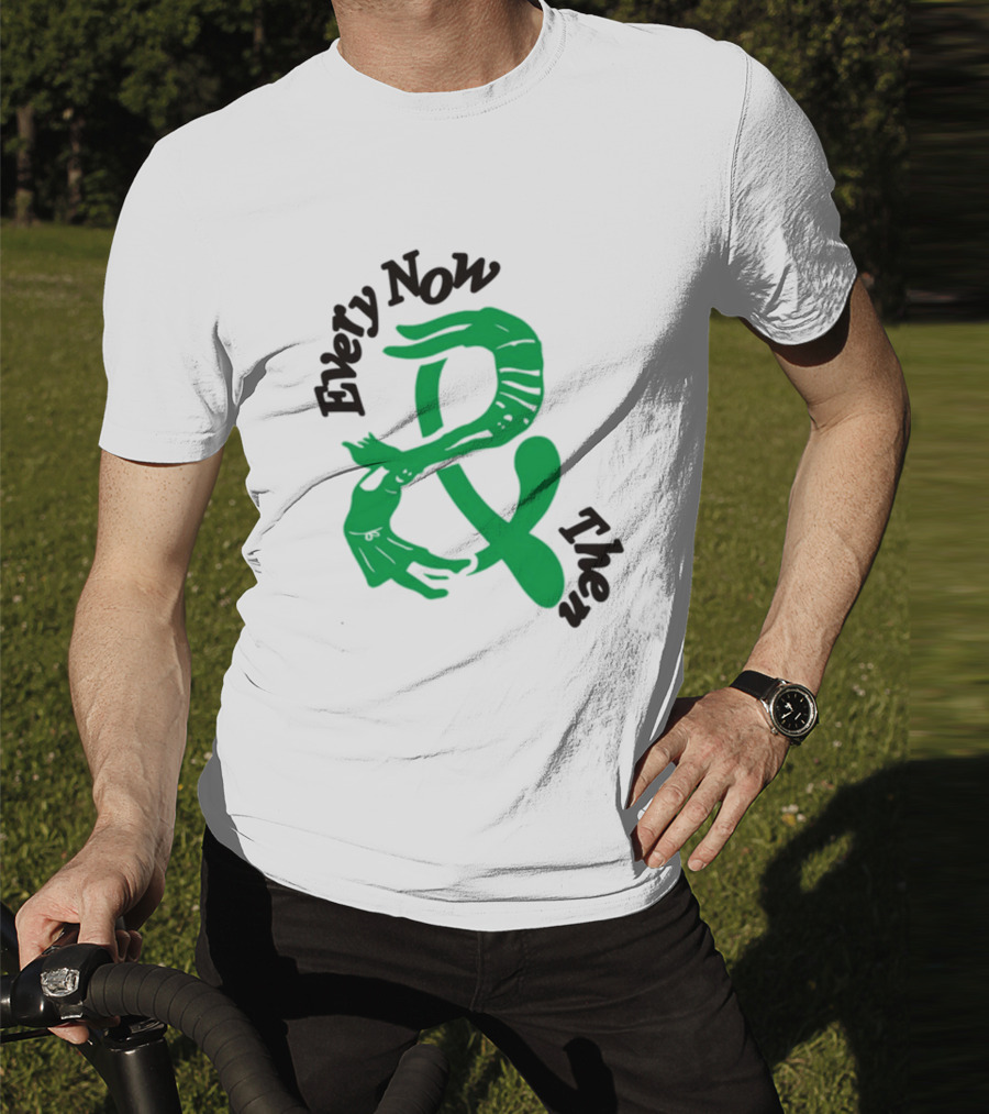 Every Now And Then T-Shirt