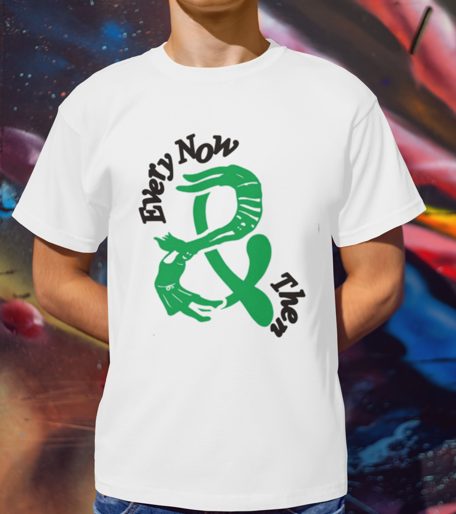 Every Now And Then T-Shirt