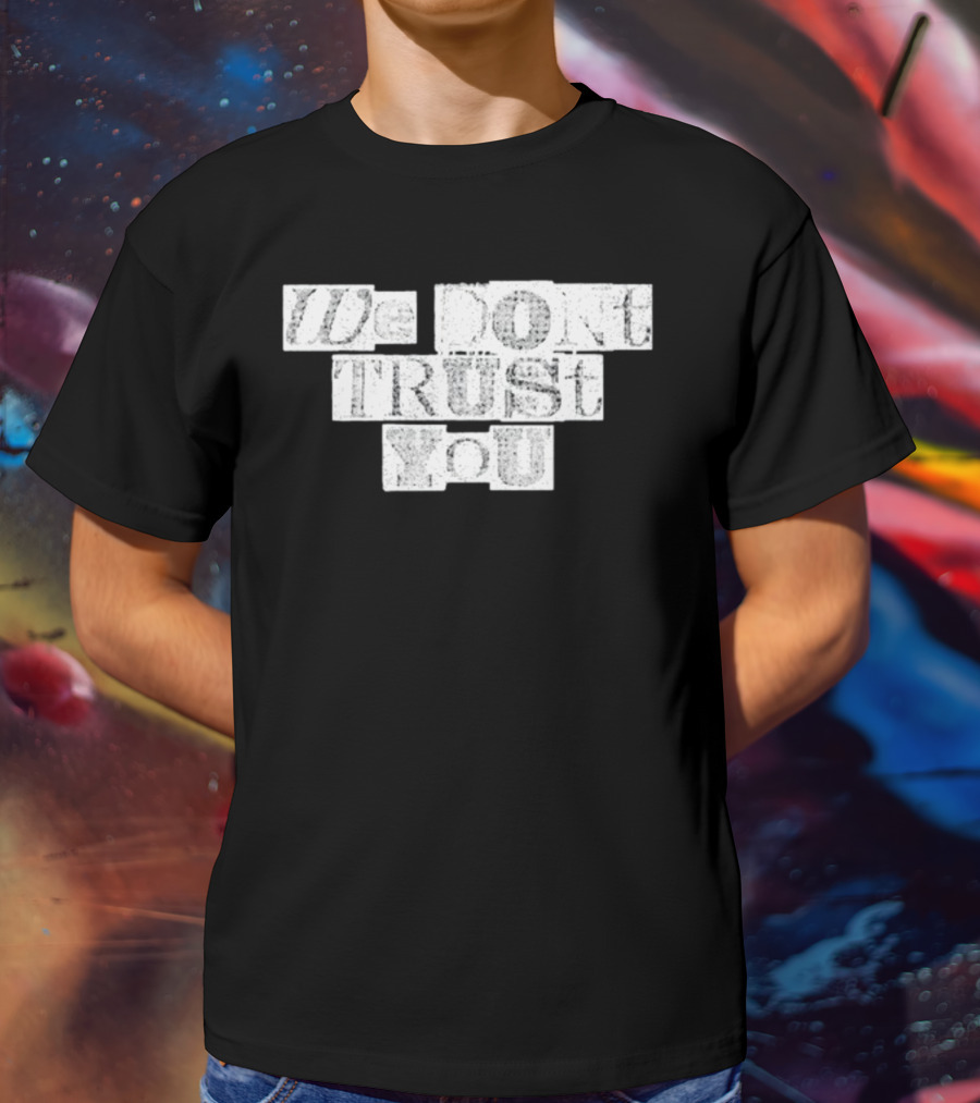 We Dont Trust You Wdty Ransom Stencil T-Shirt