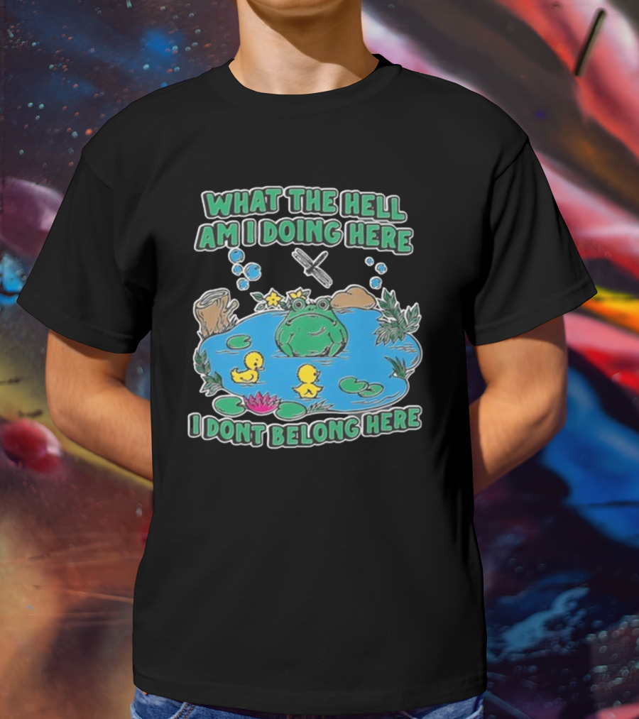 WHAT THE HELL AM I DOING HERE I DONT BELONG HERE FROG AND DUCKS IN POND T-Shirt