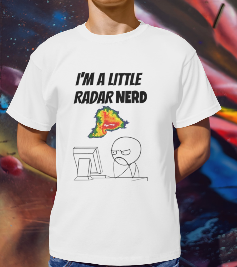 I'm A Little Radar Nerd Funny Weather Watching At Computer T-Shirt