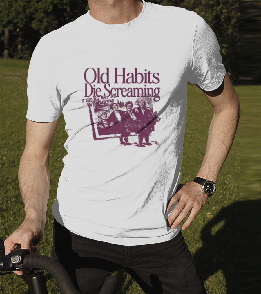 Old Habits Die Screaming It Kills Me Who's Next On The Tracklist T-Shirt