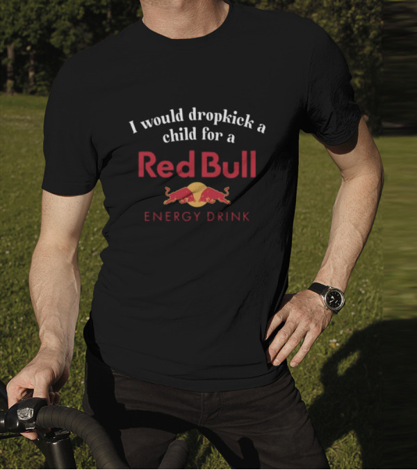 Unethicalthreads I Would Dropkick A Child For A Red Bull Energy Drink T-Shirt