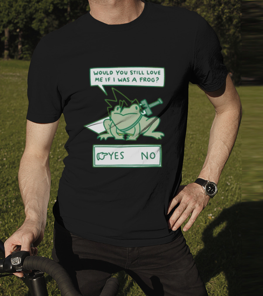 Would You Still Love Me If I Was A Frog Sword Yes No T-Shirt