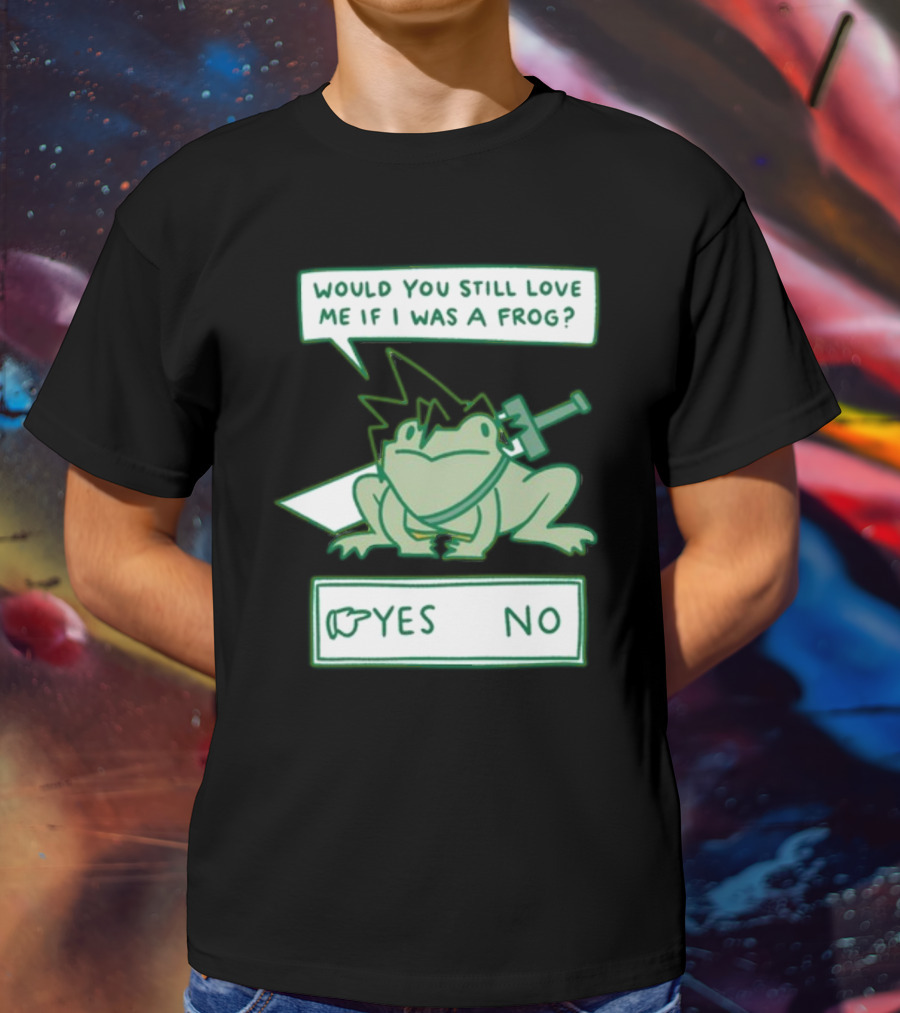 Would You Still Love Me If I Was A Frog Sword Yes No T-Shirt