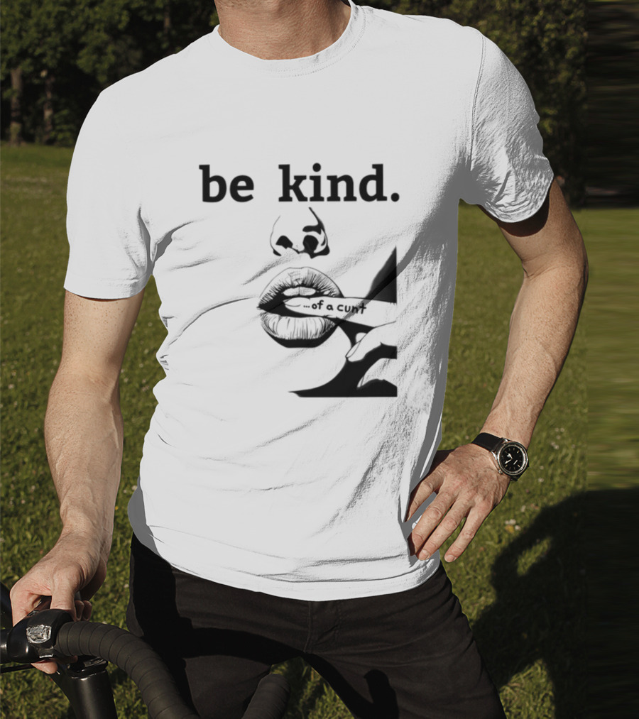 Be Kind .of A Cunt T-Shirt