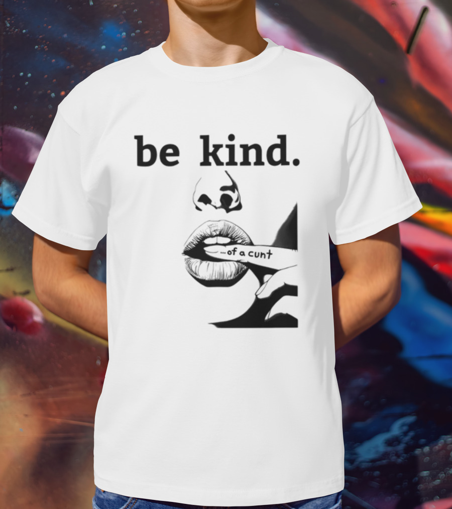 Be Kind .of A Cunt T-Shirt