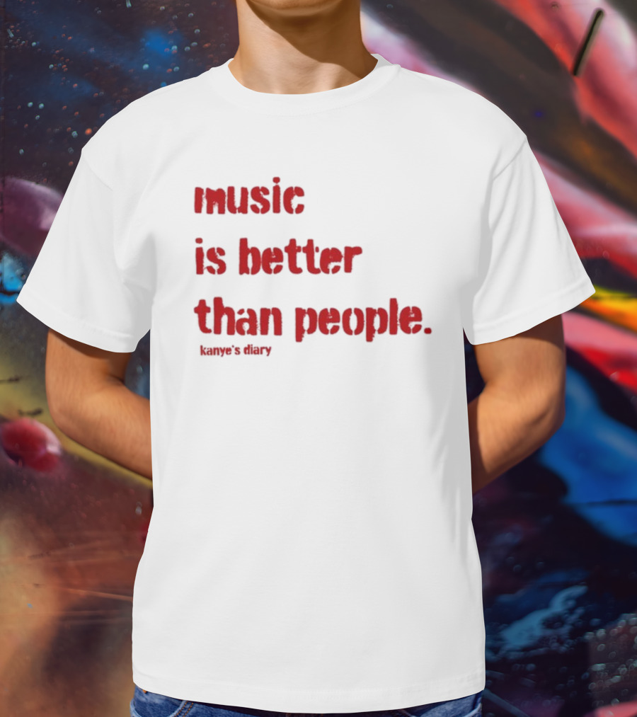 Music Is Better Than People Kanye's Diary Shirt Text T-Shirt