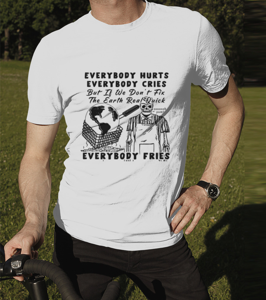 Everybody Hurts Everybody Cries But If We Don't Fix The Earth Real Quick Everybody Fries Skeleton Holding Frying Pan Earth Day T-Shirt