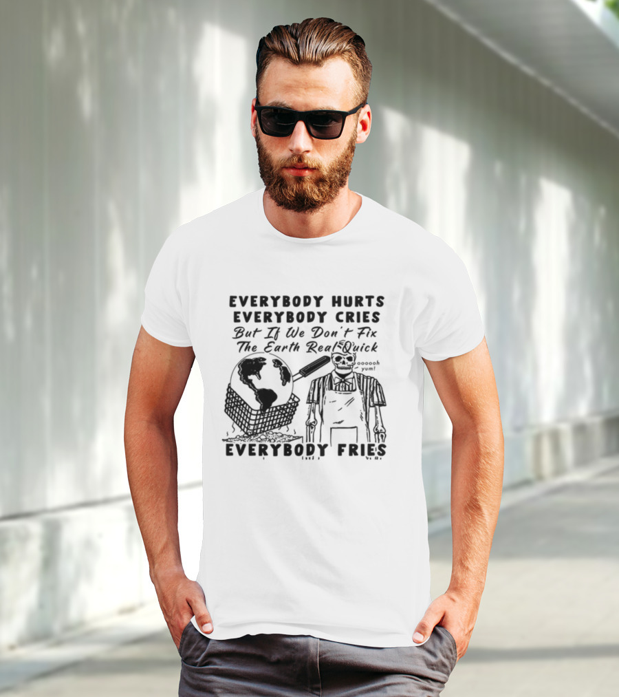 Everybody Hurts Everybody Cries But If We Don't Fix The Earth Real Quick Everybody Fries Skeleton Holding Frying Pan Earth Day T-Shirt