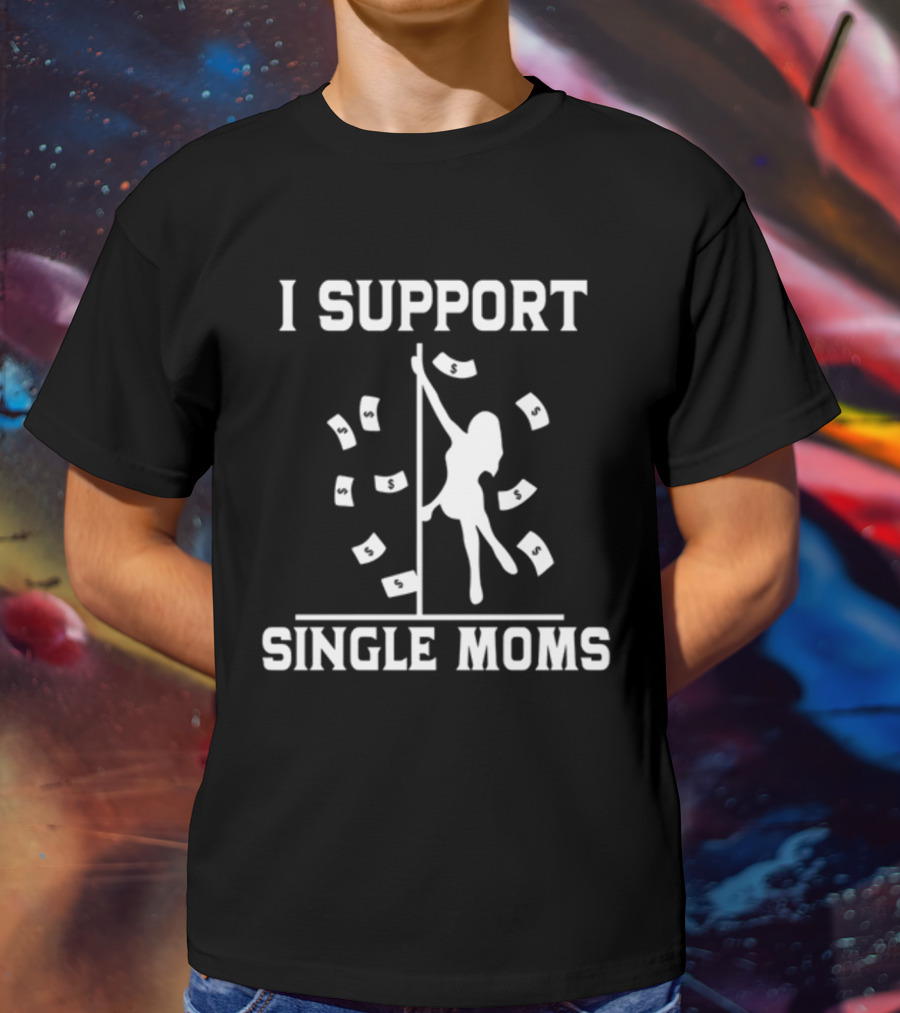 Unethical Threads I Support Single Moms Pole Dance And Money T-Shirt