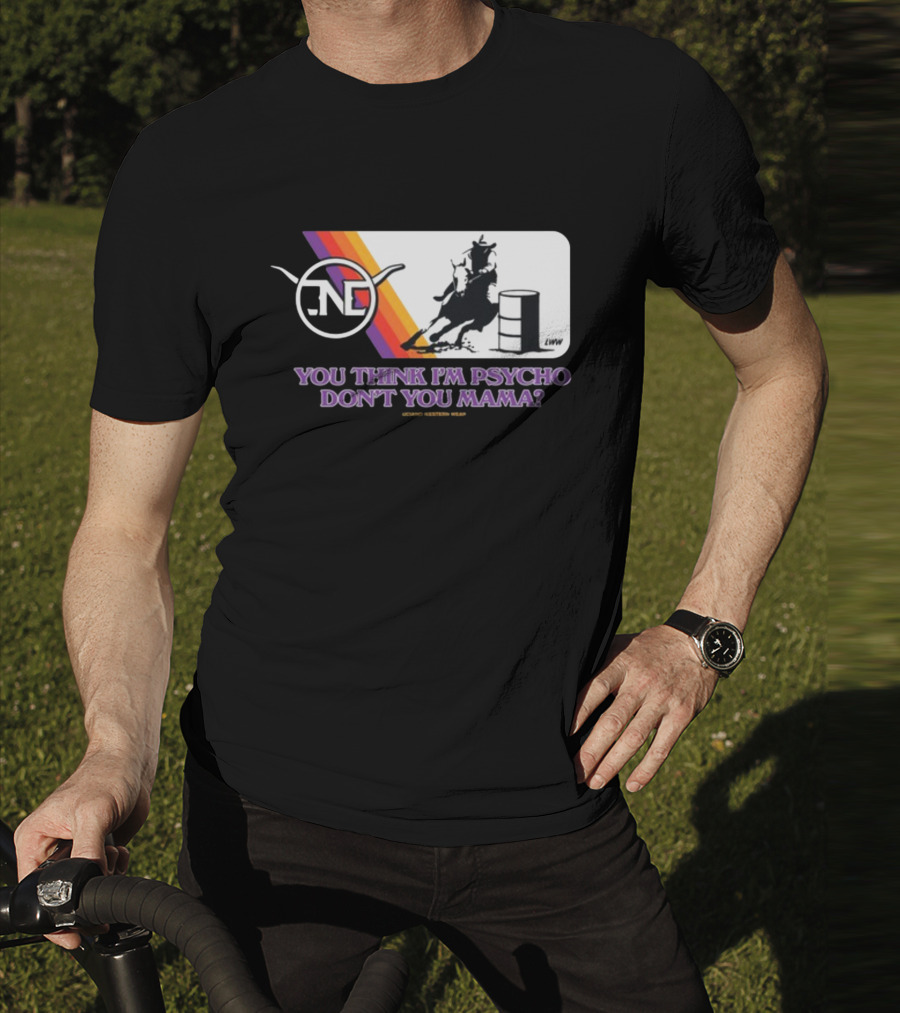 Lone Star Western Wear Barrel Racer You Think I'm Psycho Don't You Mama Retro Rodeo T-Shirt