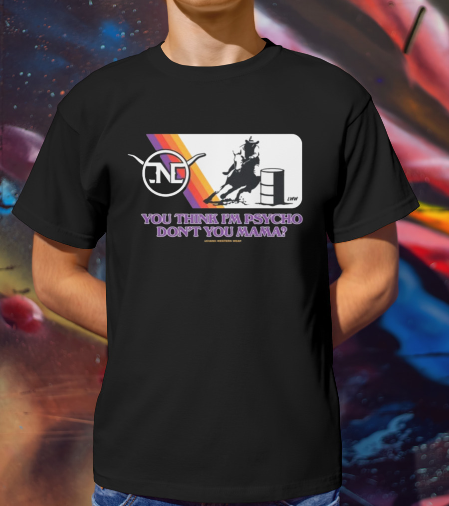 Lone Star Western Wear Barrel Racer You Think I'm Psycho Don't You Mama Retro Rodeo T-Shirt