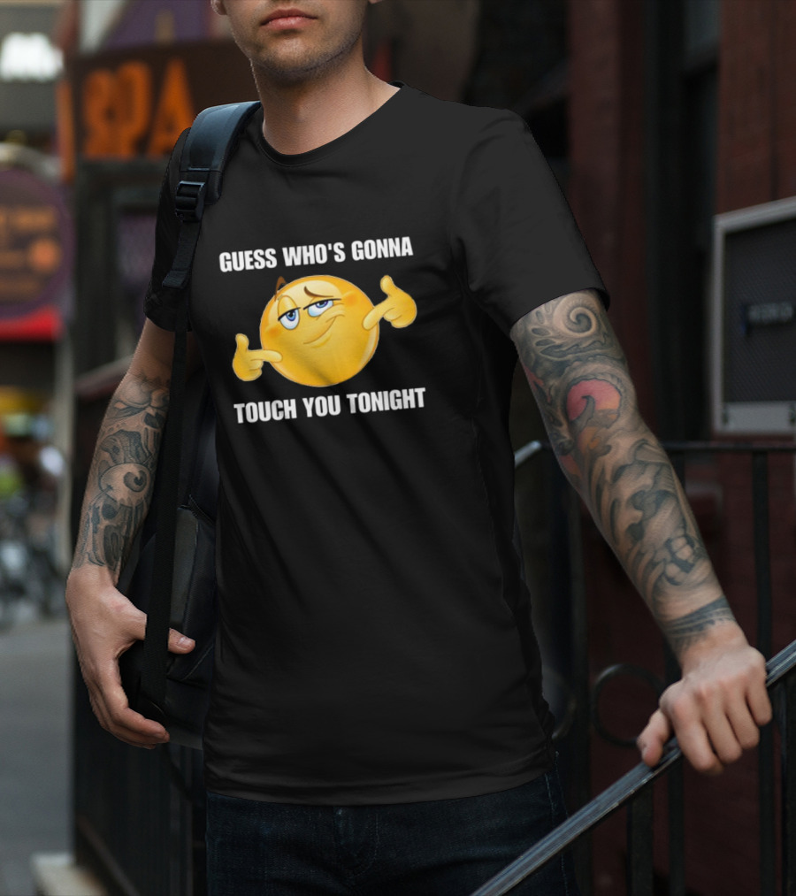 Guess Who's Gonna Touch You Tonight Emoji Meme T-Shirt